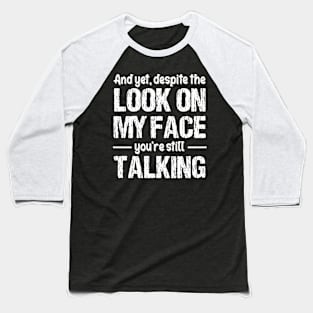 And Yet, Despite The Look On My Face, You're Still Talking Funny Baseball T-Shirt